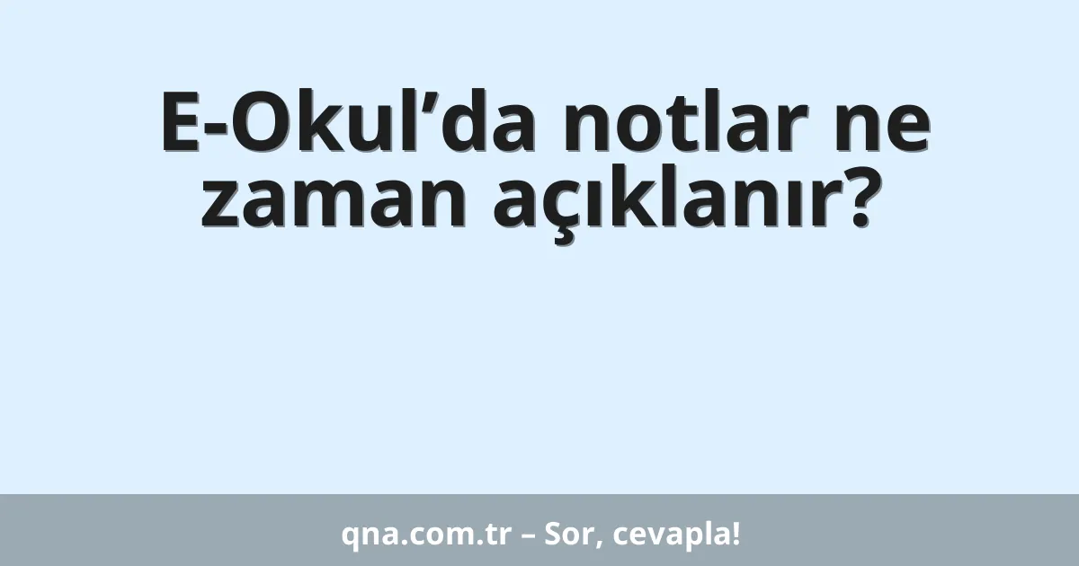 E-Okul’da notlar ne zaman açıklanır?