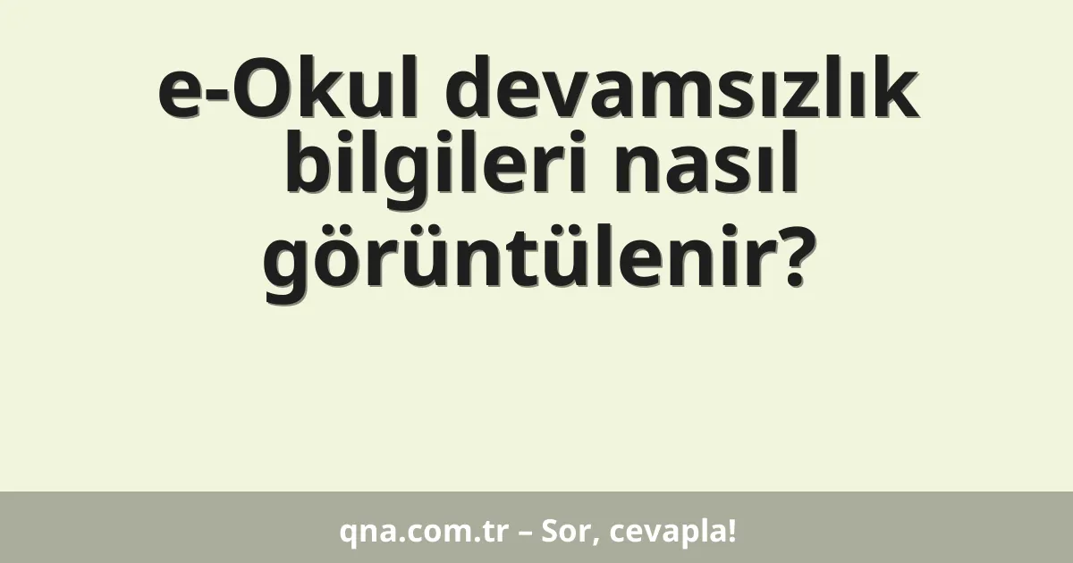 e-Okul devamsızlık bilgileri nasıl görüntülenir?
