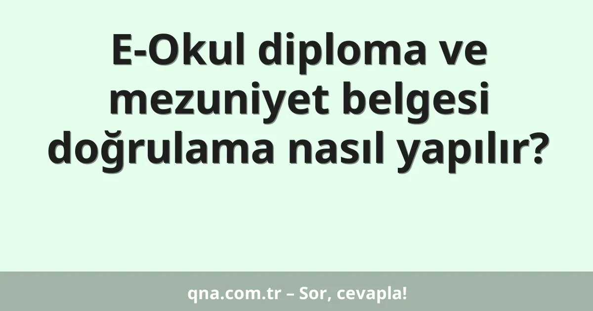 E-Okul diploma ve mezuniyet belgesi doğrulama nasıl yapılır?