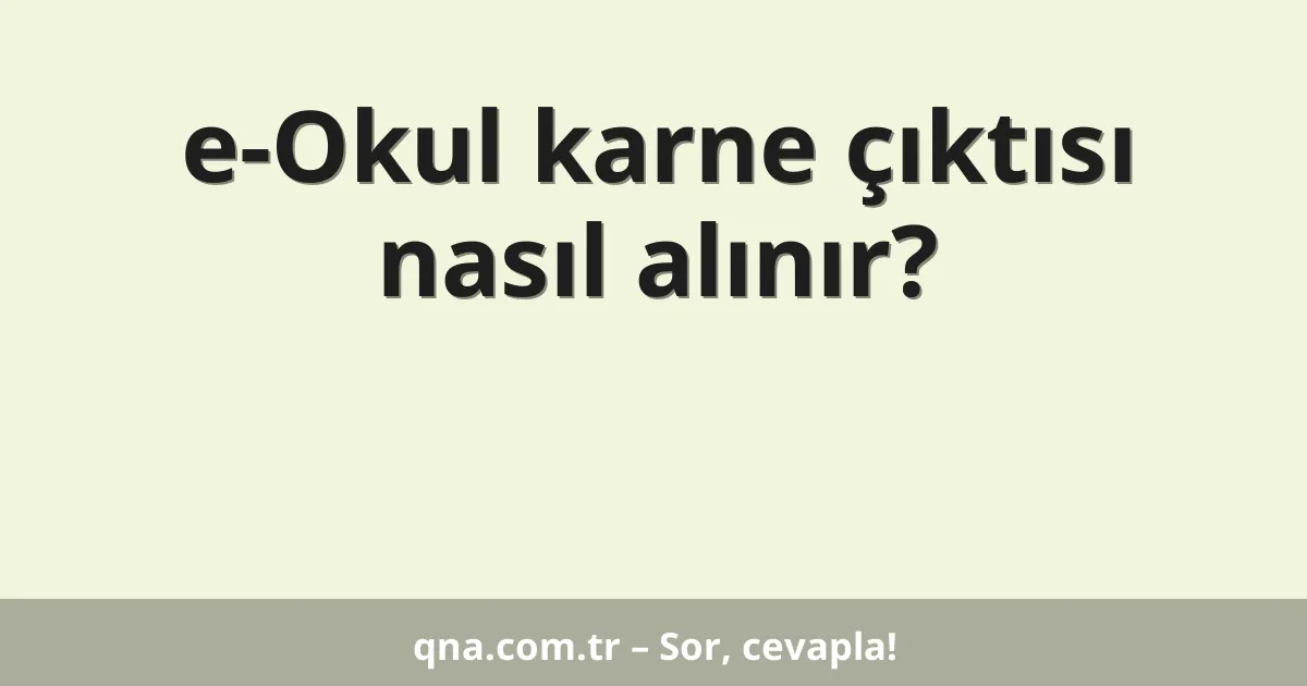 e-Okul karne çıktısı nasıl alınır?