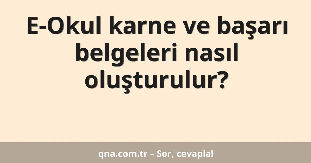 E-Okul karne ve başarı belgeleri nasıl oluşturulur?