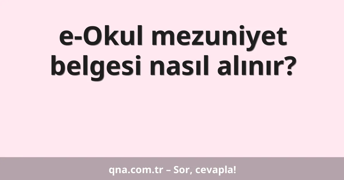 e-Okul mezuniyet belgesi nasıl alınır?