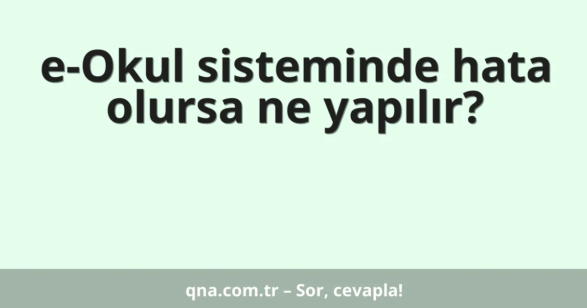 e-Okul sisteminde hata olursa ne yapılır?
