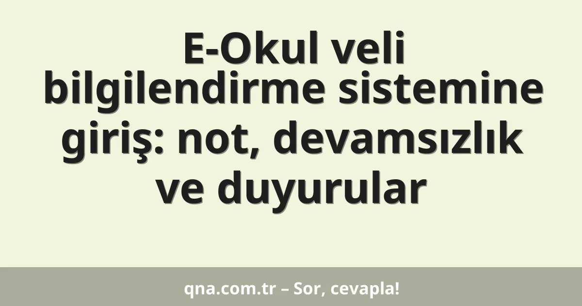 E-Okul veli bilgilendirme sistemine giriş: not, devamsızlık ve duyurular
