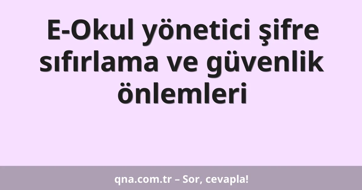 E-Okul yönetici şifre sıfırlama ve güvenlik önlemleri