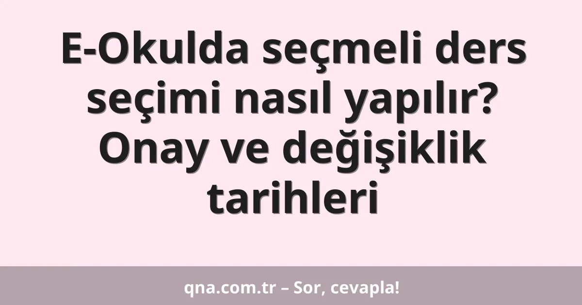 E-Okulda seçmeli ders seçimi nasıl yapılır? Onay ve değişiklik tarihleri