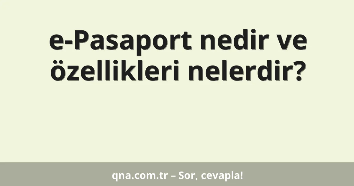 e-Pasaport nedir ve özellikleri nelerdir?