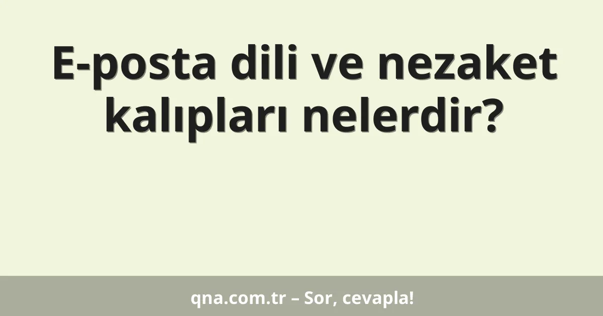 E-posta dili ve nezaket kalıpları nelerdir?