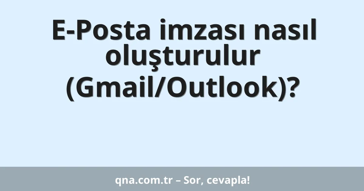 E-Posta imzası nasıl oluşturulur (Gmail/Outlook)?