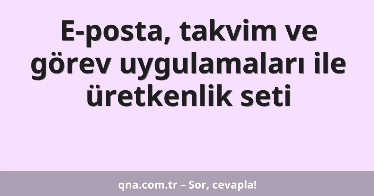 E-posta, takvim ve görev uygulamaları ile üretkenlik seti