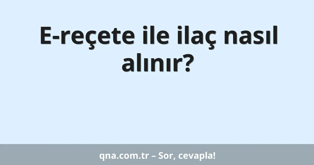 E-reçete ile ilaç nasıl alınır?