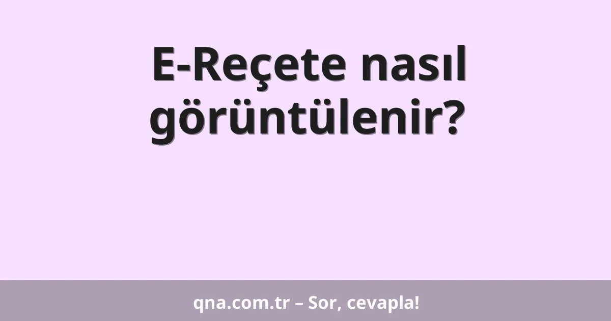 E-Reçete nasıl görüntülenir?