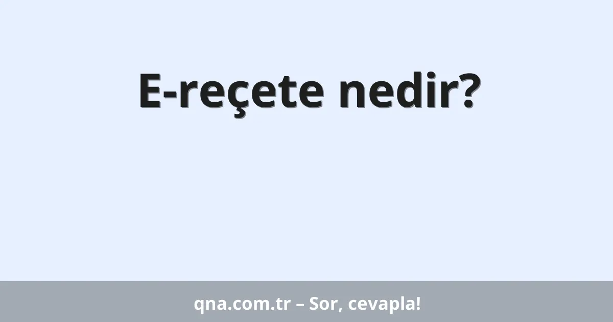 E-reçete nedir?