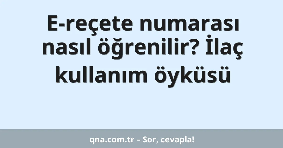 E-reçete numarası nasıl öğrenilir? İlaç kullanım öyküsü