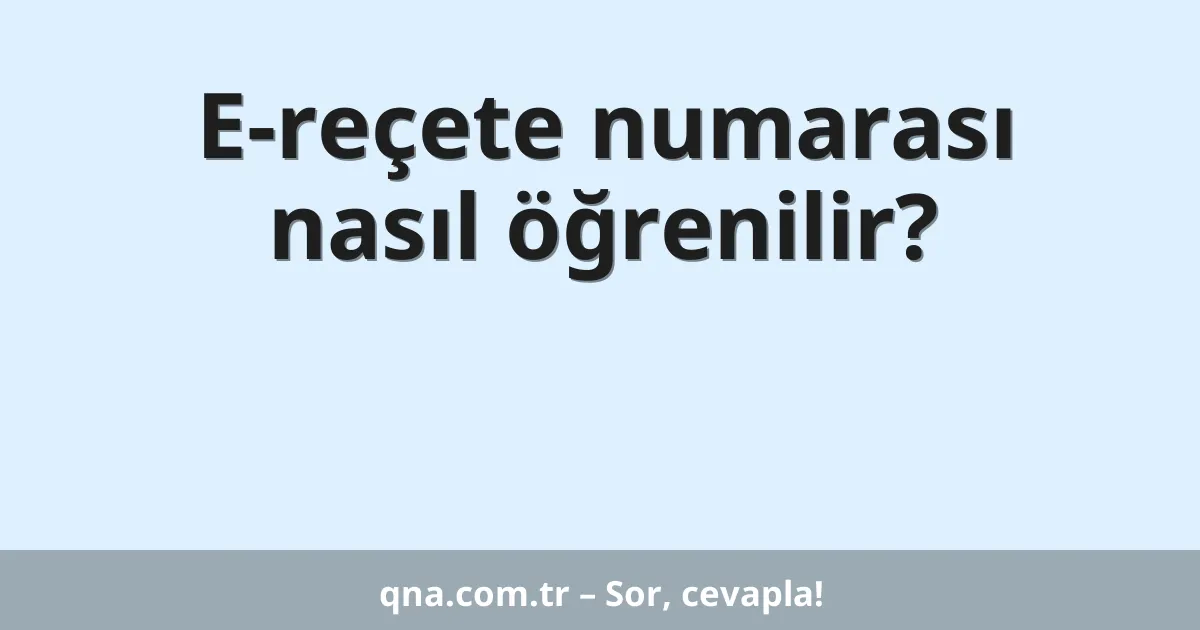 E-reçete numarası nasıl öğrenilir?