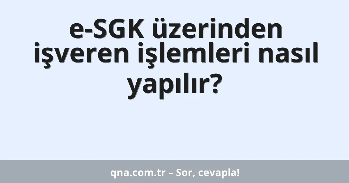 e-SGK üzerinden işveren işlemleri nasıl yapılır?