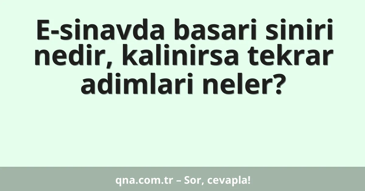 E-sinavda basari siniri nedir, kalinirsa tekrar adimlari neler?