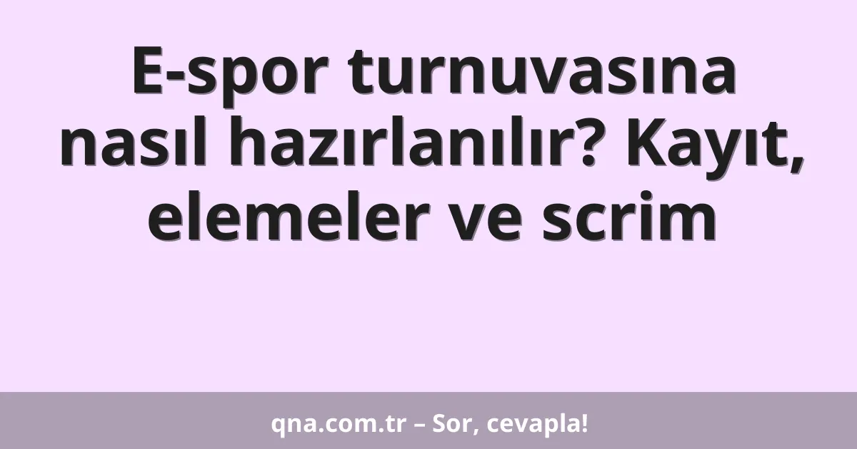 E-spor turnuvasına nasıl hazırlanılır? Kayıt, elemeler ve scrim