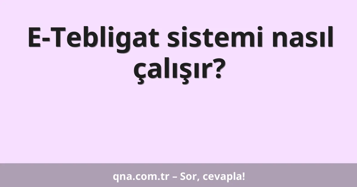 E-Tebligat sistemi nasıl çalışır?