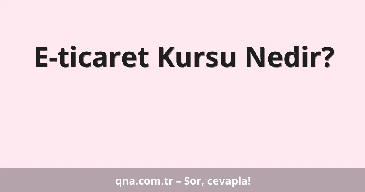 E-ticaret Kursu Nedir?