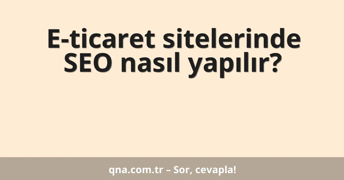 E-ticaret sitelerinde SEO nasıl yapılır?