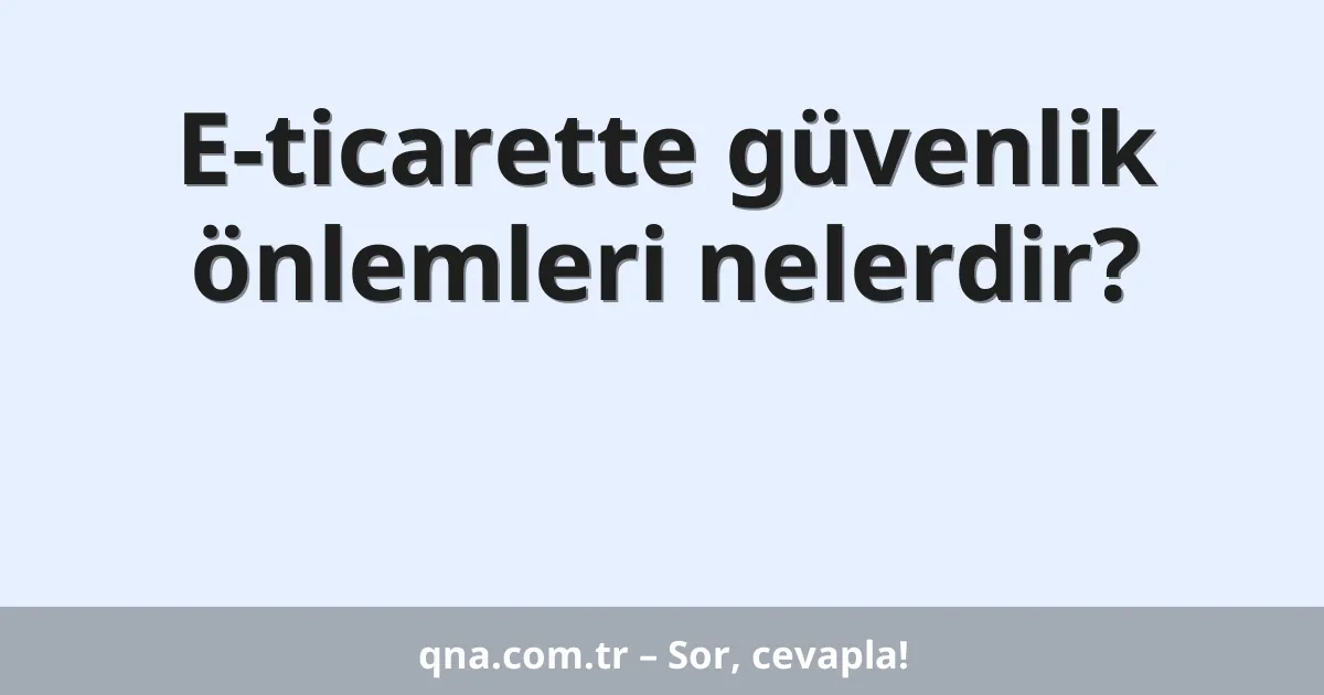 E-ticarette güvenlik önlemleri nelerdir?
