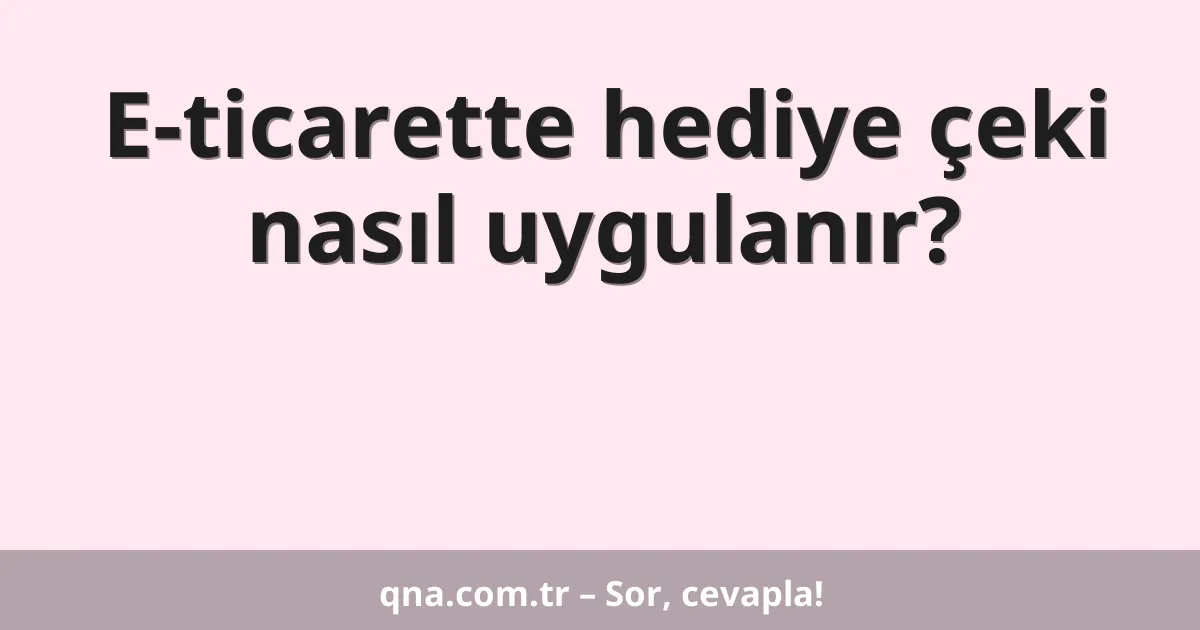 E-ticarette hediye çeki nasıl uygulanır?