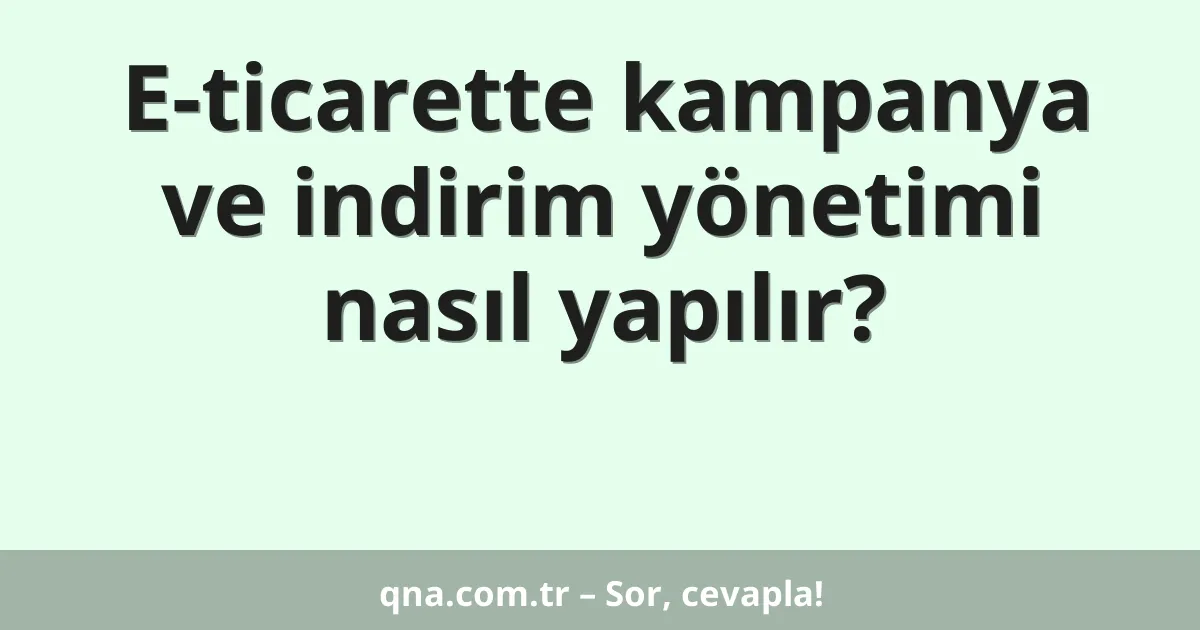 E-ticarette kampanya ve indirim yönetimi nasıl yapılır?