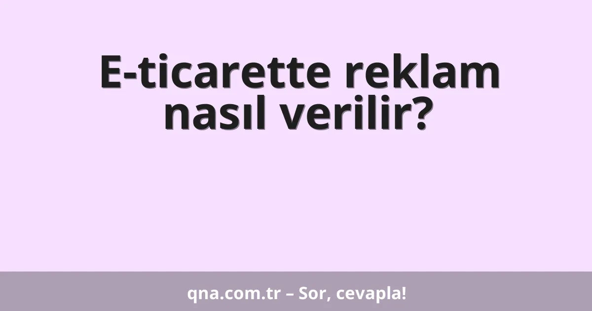 E-ticarette reklam nasıl verilir?