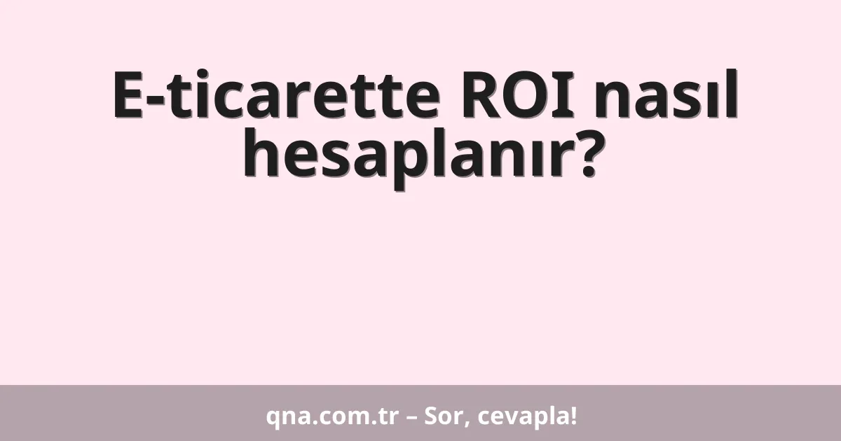 E-ticarette ROI nasıl hesaplanır?