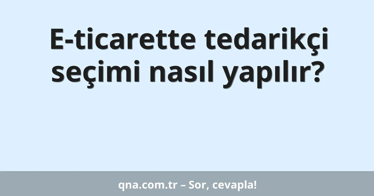 E-ticarette tedarikçi seçimi nasıl yapılır?
