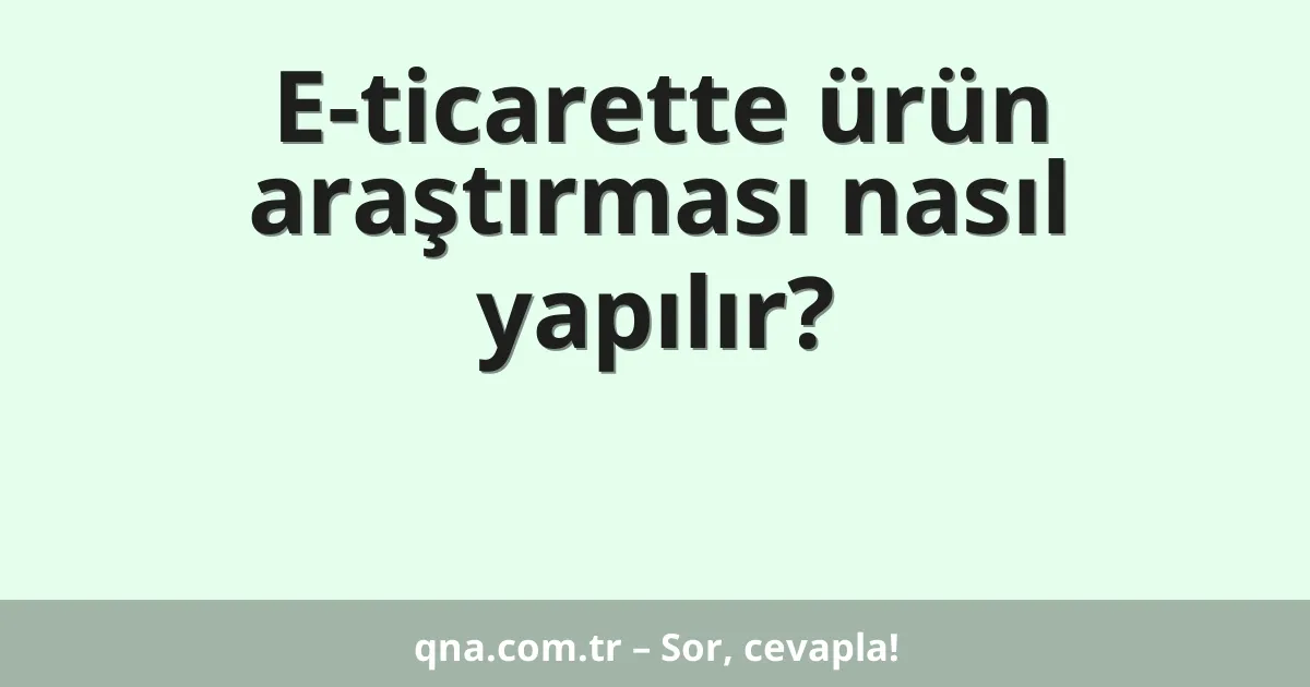 E-ticarette ürün araştırması nasıl yapılır?