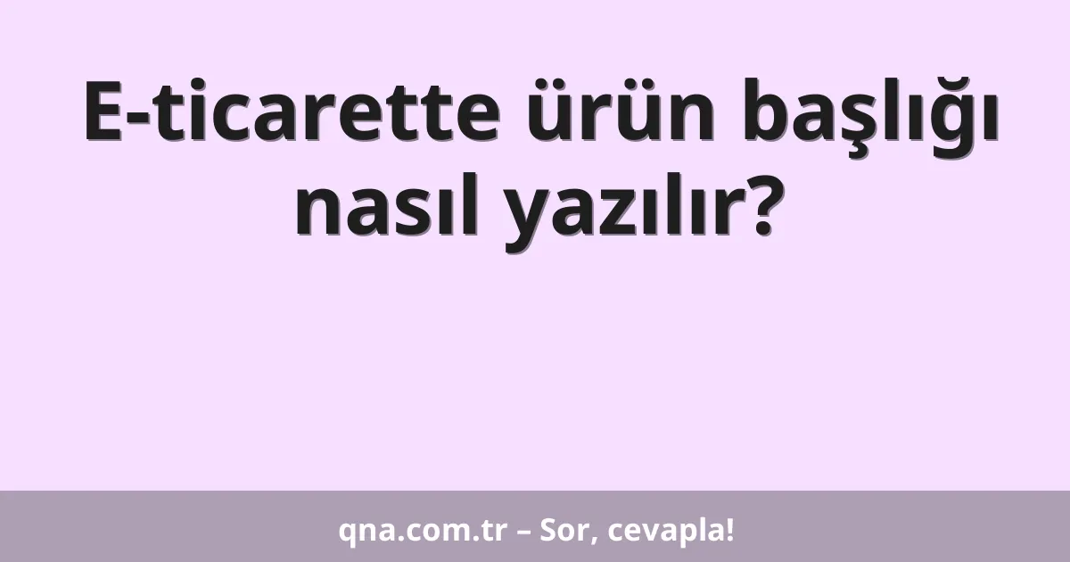 E-ticarette ürün başlığı nasıl yazılır?