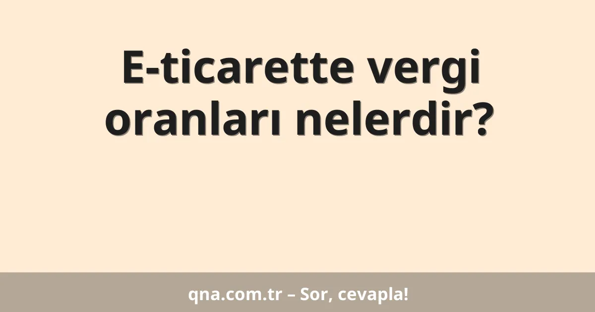 E-ticarette vergi oranları nelerdir?