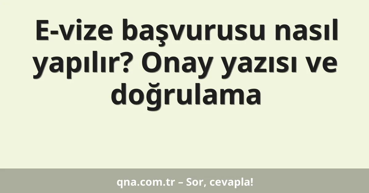 E-vize başvurusu nasıl yapılır? Onay yazısı ve doğrulama