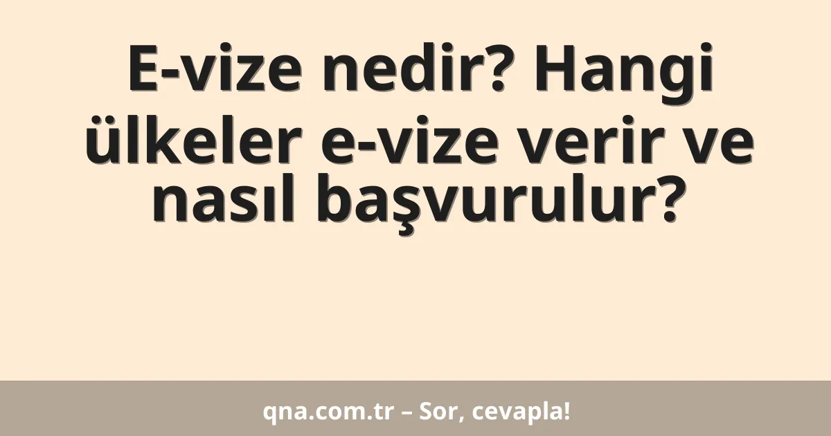 E-vize nedir? Hangi ülkeler e-vize verir ve nasıl başvurulur?