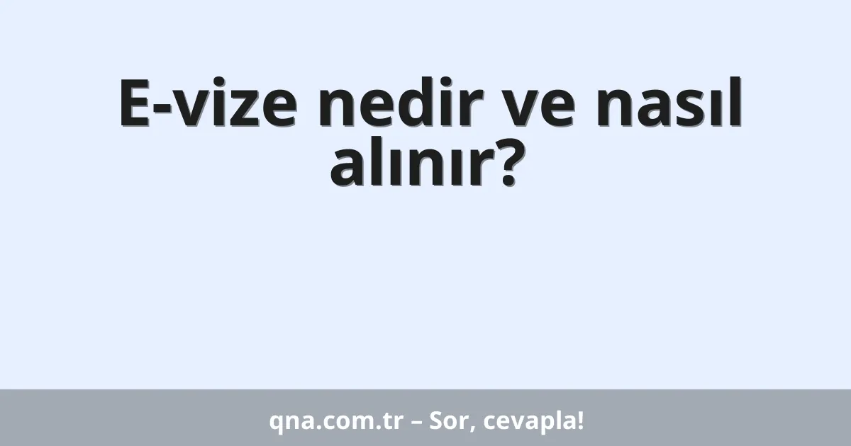 E-vize nedir ve nasıl alınır?