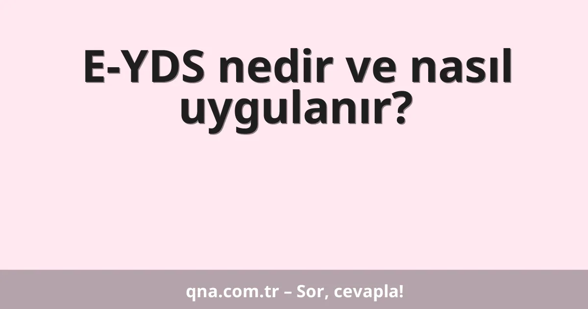 E-YDS nedir ve nasıl uygulanır?