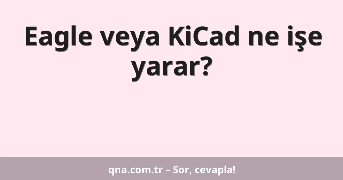 Eagle veya KiCad ne işe yarar?