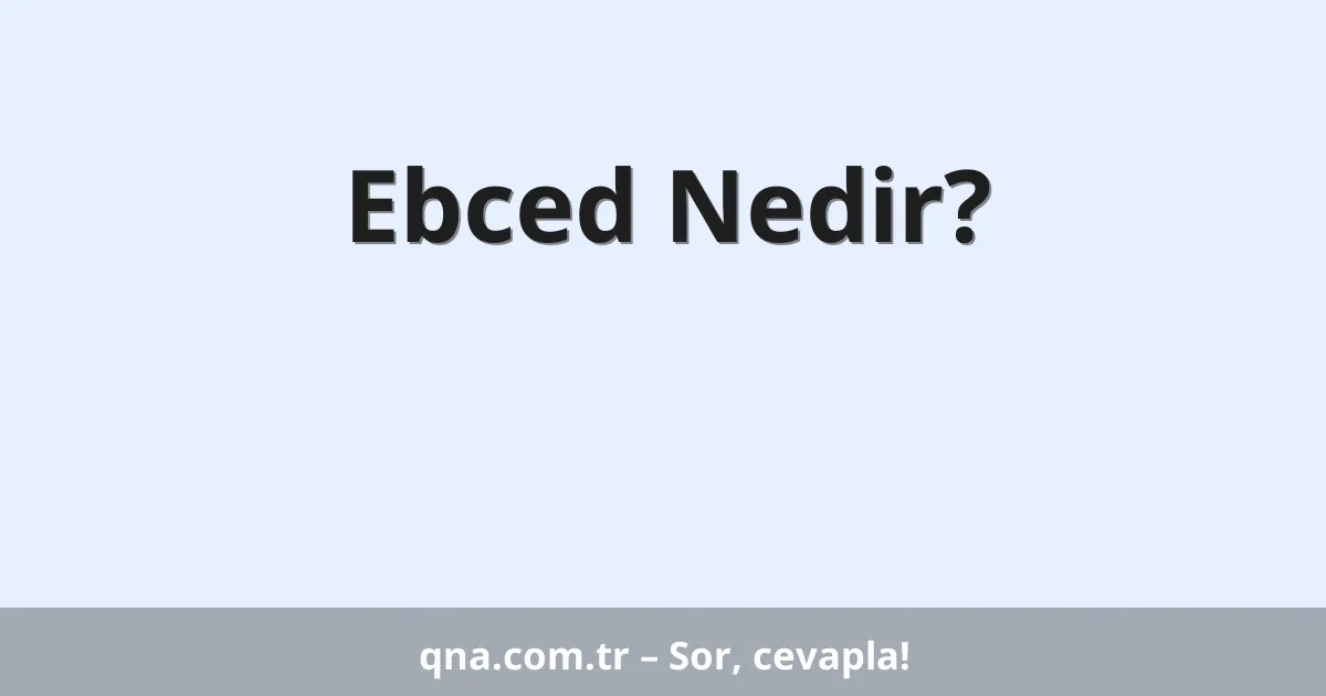Ebced Nedir?