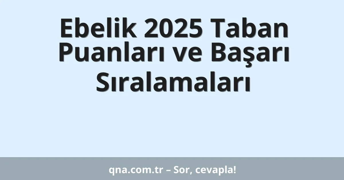 Ebelik 2025 Taban Puanları ve Başarı Sıralamaları