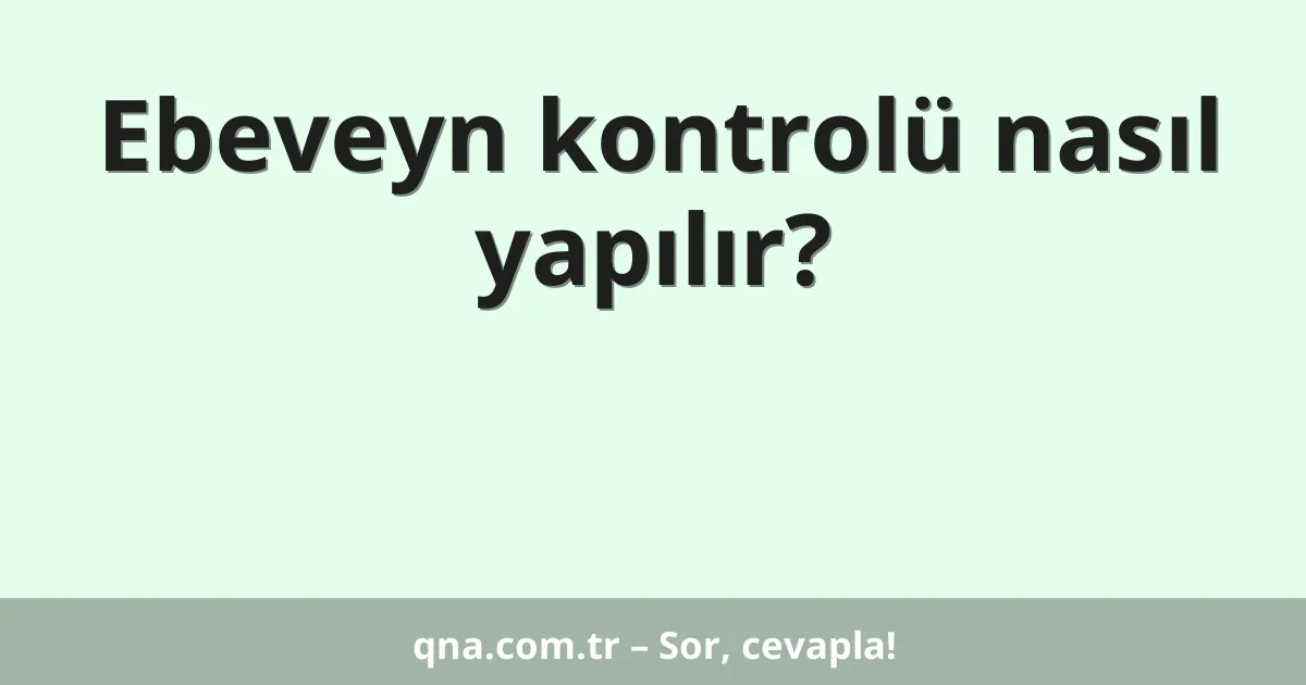Ebeveyn kontrolü nasıl yapılır?