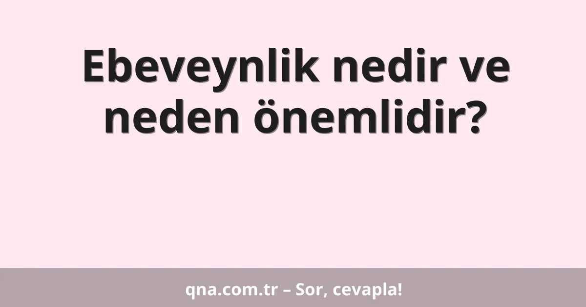 Ebeveynlik nedir ve neden önemlidir?