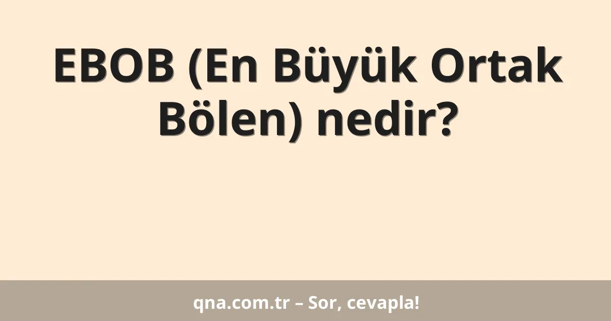 EBOB (En Büyük Ortak Bölen) nedir?