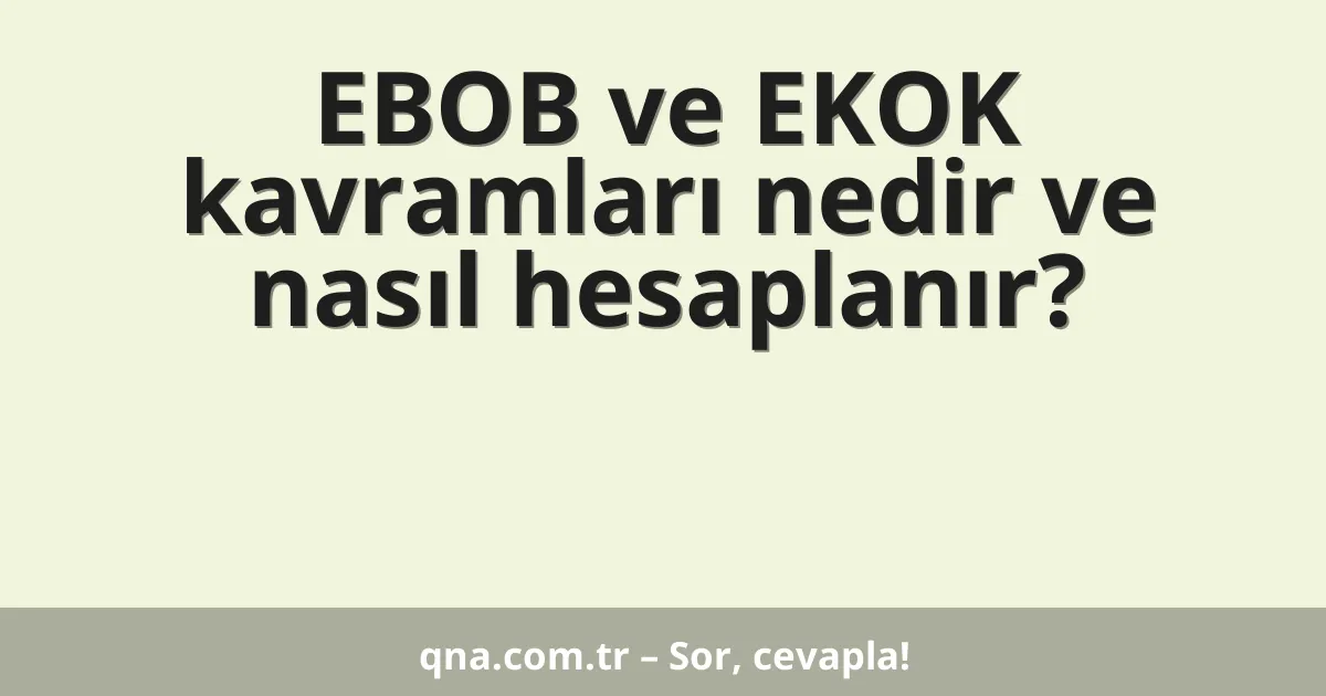 EBOB ve EKOK kavramları nedir ve nasıl hesaplanır?