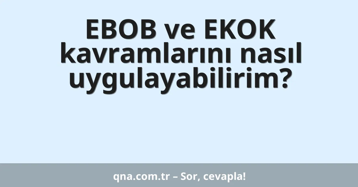 EBOB ve EKOK kavramlarını nasıl uygulayabilirim?