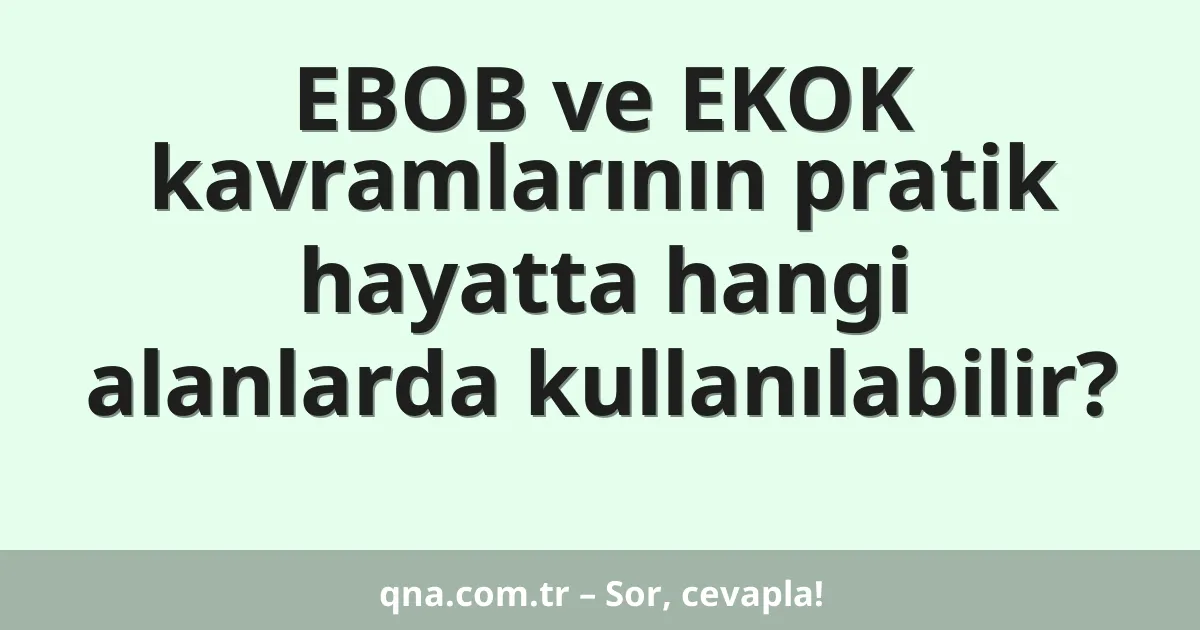 EBOB ve EKOK kavramlarının pratik hayatta hangi alanlarda kullanılabilir?