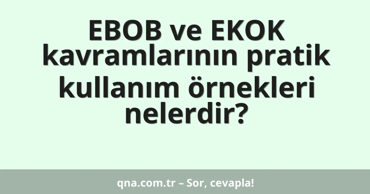 EBOB ve EKOK kavramlarının pratik kullanım örnekleri nelerdir?