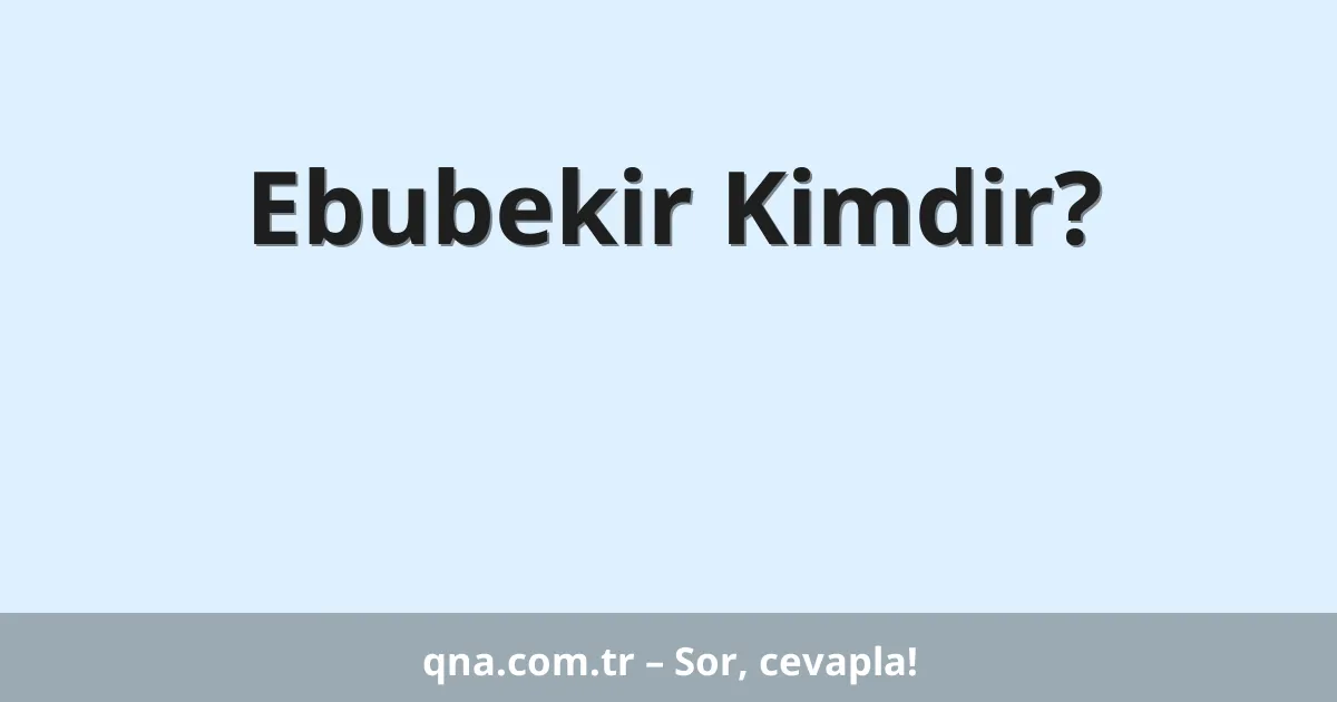 Ebubekir Kimdir?
