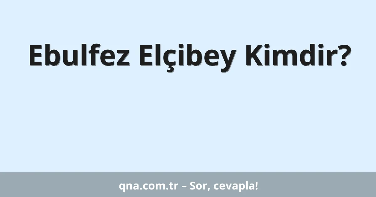 Ebulfez Elçibey Kimdir?